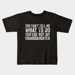 You Can't Tell Me What To Do You Are Not My Granddaughter Kids T-Shirt